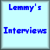 Lemmy's Interviews: Go read interviews of various characters by various characters. Depending on who's involved, it could be downright funny!
