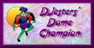 I can't believe it, but I was Dome champ! My trophy is shining on the main page! Just as good, I was the first Jester to do it!!!